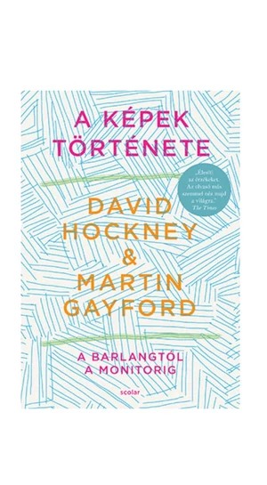 David Hockney - Martin Gayford: A képek története - A barlangtól a monitorig