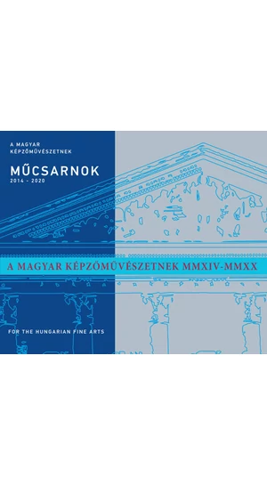 MŰCSARNOK 2014-2020 | A MAGYAR KÉPZŐMŰVÉSZETNEK MMXIV – MMXX