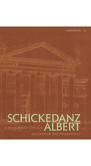 Schickedanz Albert. A Műcsarnok építője. …és formát ölt a gondolat…(Mucsarnok.hu/01)