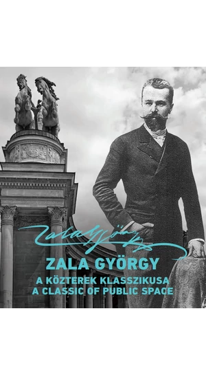 Zala György (1858 – 1937) – A közterek klasszikusa