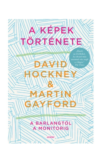 David Hockney - Martin Gayford: A képek története - A barlangtól a monitorig