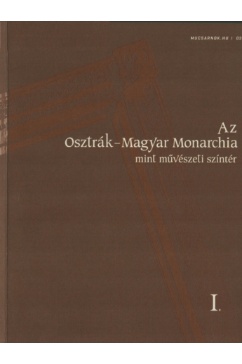 Az Osztrák-Magyar Monarchia, mint művészeti színtér I-II. (Mucsarnok.hu/03-04)
