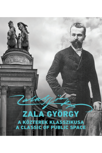 Zala György (1858 – 1937) – A közterek klasszikusa