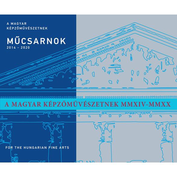 MŰCSARNOK 2014-2020 | A MAGYAR KÉPZŐMŰVÉSZETNEK MMXIV – MMXX