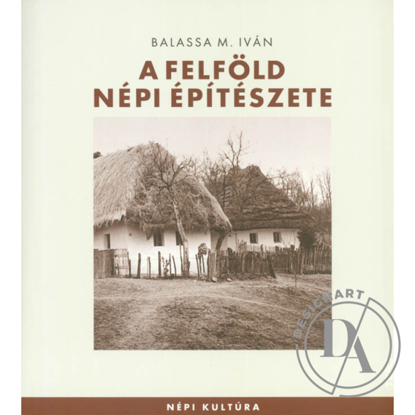 Balassa M. Iván: A felföld népi építészete (Népi Kultúra)